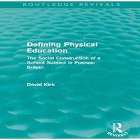 David Kirk Defining Physical Education (Routledge Revivals): The Social