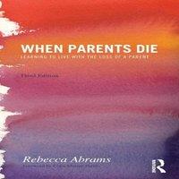 Rebecca Abrams When Parents Die: Learning to Live with the Loss of a Parent