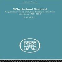 Joel Mokyr Why Ireland Starved: A Quantitative & Analytical History of the in White