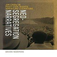 Brian Norman Neo-Segregation Narratives: Jim Crow in Post-Civil Rights American