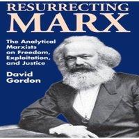 David Gordon Resurrecting Marx: Analytical Marxists on Exploitation, Freedom