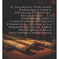 Anonymous Il Salmista Toscano, Parafrasi Lirica De'salmi Di David..