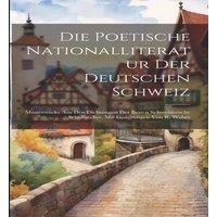 Anonymous Die poetische Nationalliteratur der deutschen Schweiz: