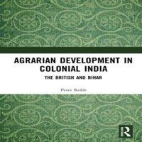 Peter Robb Agrarian Development in Colonial India: The British & Bihar in White