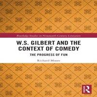 Richard Moore W.S. Gilbert & the Context of Comedy: The Progress of Fun in White