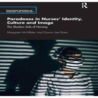 Margaret McAllister Paradoxes in Nurses' Identity, Culture & Image: The Shadow Side
