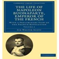 Walter Scott The Life of Napoleon Buonaparte, Emperor of the French: With a