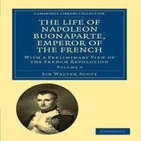 Walter Scott The Life of Napoleon Buonaparte, Emperor of the French: With a