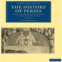 John Malcolm The History of Persia: From the Most Early Period to the Present