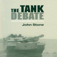 John Stone The Tank Debate: Armour & the Anglo-American Military Tradition
