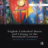 Martin Thomas English Cathedral Music & Liturgy in the Twentieth Century