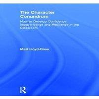 Matt Lloyd-Rose The Character Conundrum: How to Develop Confidence, Independence