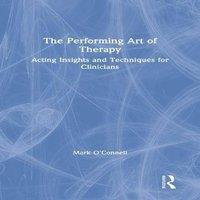 Mark O'Connell The Performing Art of Therapy: Acting Insights & Techniques for