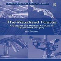 Julie Roberts The Visualised Foetus: A Cultural & Political Analysis of in White