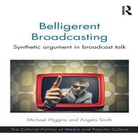 Michael Higgins Belligerent Broadcasting: Synthetic argument in broadcast talk