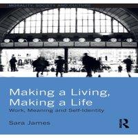 Sara James Making a Living, Making a Life: Work, Meaning & Self-Identity