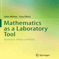 John Milton Mathematics as a Laboratory Tool : Dynamics, Delays & Noise
