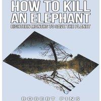 Robert Pins How to Kill an Elephant: Eighteen Months to Save the Planet in White