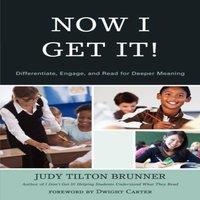 Judy Tilton Brunner Now I Get It : Differentiate, Engage, & Read for Deeper Meaning