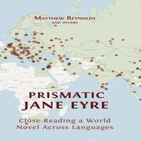 Matthew Reynolds Prismatic Jane Eyre: Close-Reading a World Novel Across Languages in White