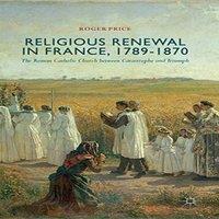 Roger Price Religious Renewal in France, 1789-1870 : The Roman Catholic Church