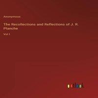 Anonymous The Recollections & Reflections of J. R. Planche:Vol I Hardcover