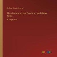 Arthur Conan Doyle The Captain of the Polestar, & Other Tales:in large print