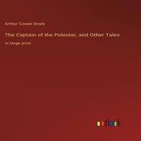 Arthur Conan Doyle The Captain of the Polestar, & Other Tales:in large print