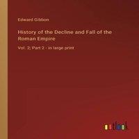 Edward Gibbon History of the Decline & Fall of the Roman Empire :Vol. 2; Part