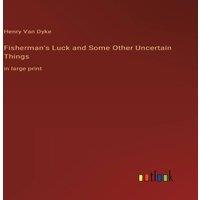 Henry Van Dyke Fisherman's Luck & Some Other Uncertain Things:in large print