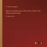 H. Rider Haggard Marie; An Episode in the Life of the Late Allan Quatermain:in