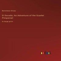 Baroness Orczy El Dorado; An Adventure of the Scarlet Pimpernel:in large print