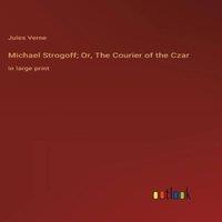 Jules Verne Michael Strogoff; Or, The Courier of the Czar:in large print