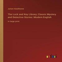 Julian Hawthorne The Lock & Key Library; Classic Mystery & Detective Stories: