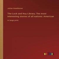 Julian Hawthorne The Lock & Key Library; The most interesting stories of all