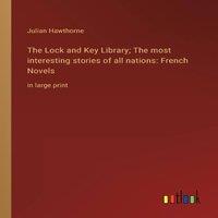 Julian Hawthorne The Lock & Key Library; The most interesting stories of all