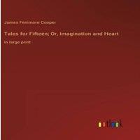James Fenimore Cooper Tales for Fifteen; Or, Imagination & Heart:in large print