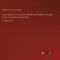 William Dean Howells Last Days In A Dutch Hotel; & Other Stories from Literature and
