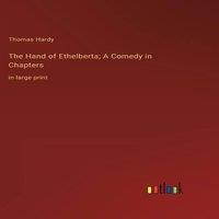 Thomas Hardy The Hand of Ethelberta; A Comedy in Chapters:in large print