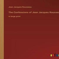 Jean-Jacques Rousseau The Confessions of Jean Jacques Rousseau :in large print Paperback in White