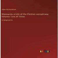 John Richardson Wacousta; a tale of the Pontiac conspiracy; Volume Two of Three:in