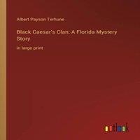 Albert Payson Terhune Black Caesar's Clan; A Florida Mystery Story :in large print