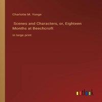 Charlotte M. Yonge Scenes & Characters, or, Eighteen Months at Beechcroft:in large