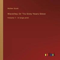 Walter Scott Waverley; Or 'Tis Sixty Years Since:Volume 1 - in large print