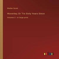 Walter Scott Waverley; Or 'Tis Sixty Years Since:Volume 2 - in large print
