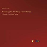 Walter Scott Waverley; Or 'Tis Sixty Years Since:Volume 2 - in large print