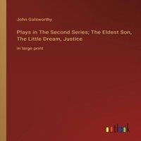 John Galsworthy Plays in The Second Series; The Eldest Son, The Little Dream