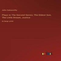 John Galsworthy Plays in The Second Series; The Eldest Son, The Little Dream