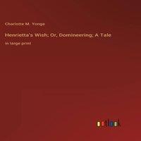 Charlotte M. Yonge Henrietta's Wish; Or, Domineering; A Tale:in large print Hardcover in White