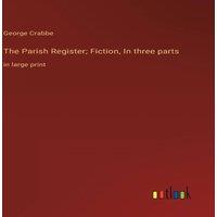 George Crabbe The Parish Register; Fiction, In three parts:in large print in White